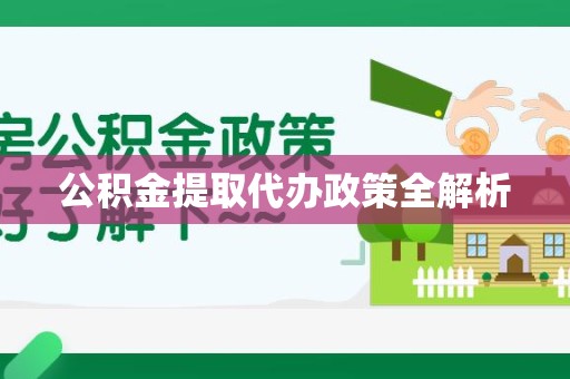 宁德公积金提取代办政策全解析