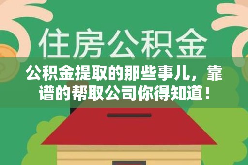 宁德公积金提取的那些事儿，靠谱的帮取公司你得知道！