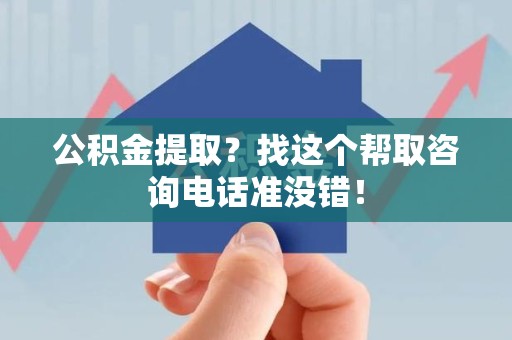 宁德公积金提取？找这个帮取咨询电话准没错！