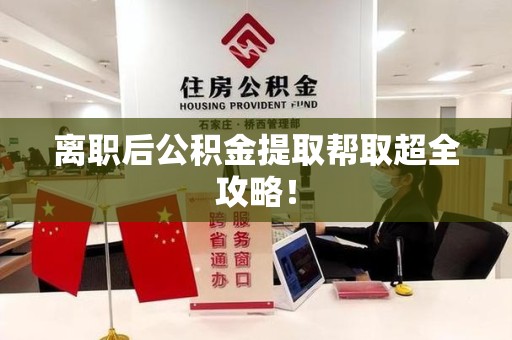 宁德离职后公积金提取帮取超全攻略！