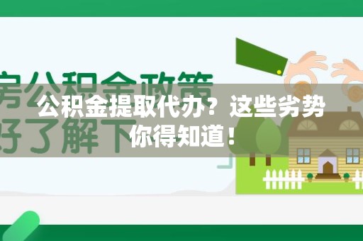 宁德公积金提取代办？这些劣势你得知道！