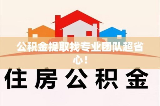 宁德公积金提取找专业团队超省心！