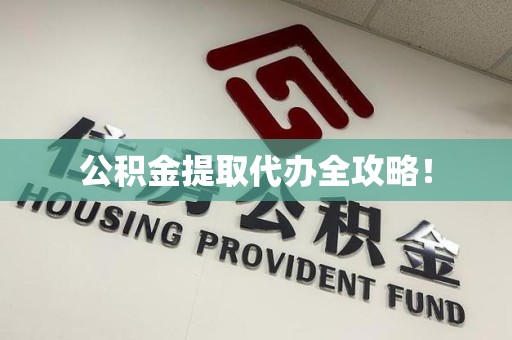 宁德公积金提取代办全攻略！