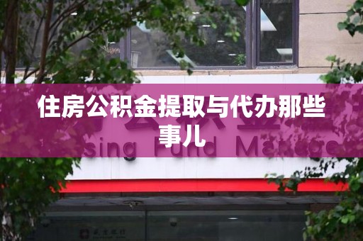 宁德住房公积金提取与代办那些事儿