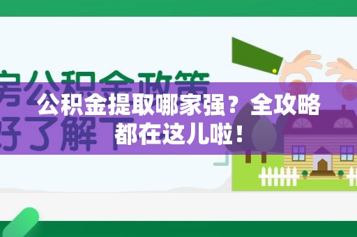 宁德公积金提取哪家强？全攻略都在这儿啦！