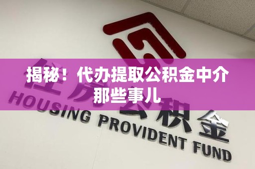 宁德揭秘！代办提取公积金中介那些事儿