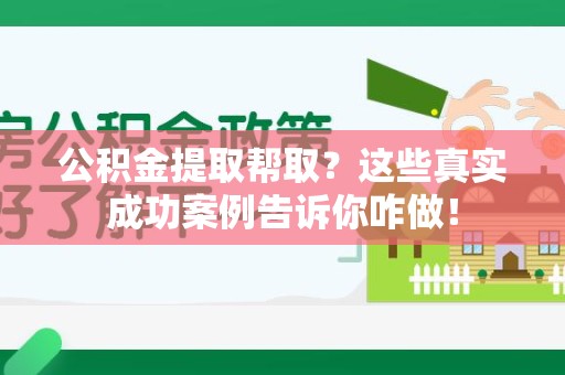 宁德公积金提取帮取？这些真实成功案例告诉你咋做！